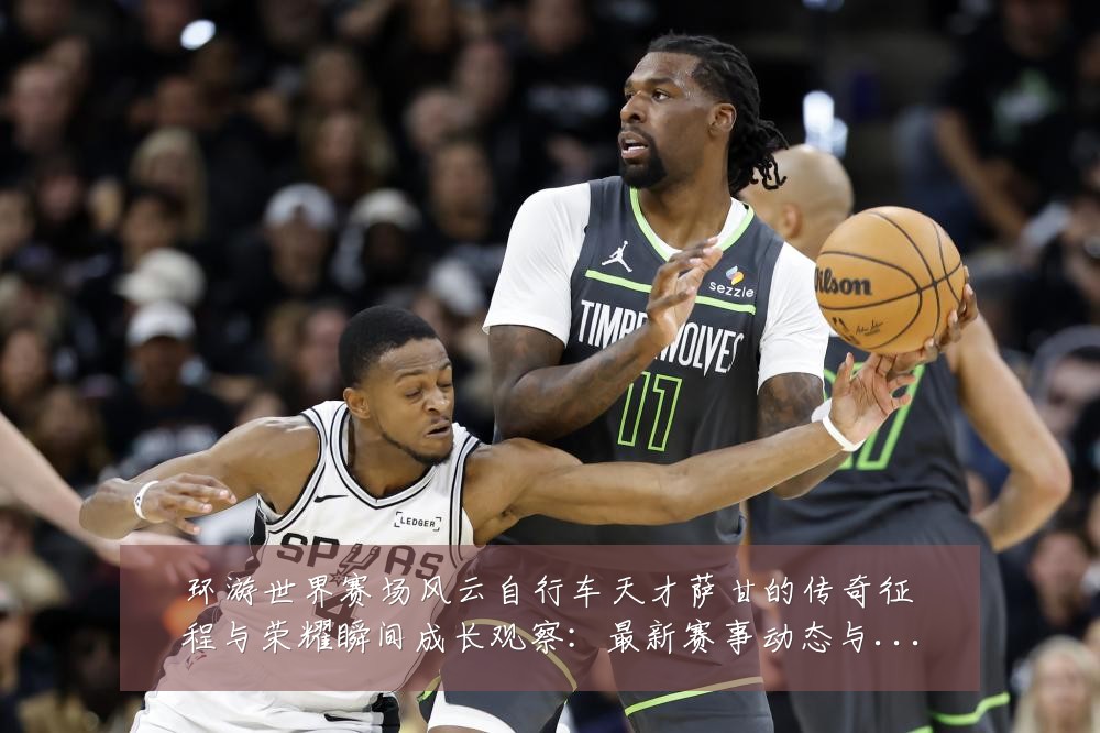 环游世界赛场风云自行车天才萨甘的传奇征程与荣耀瞬间成长观察:最新赛事动态与深度分析
